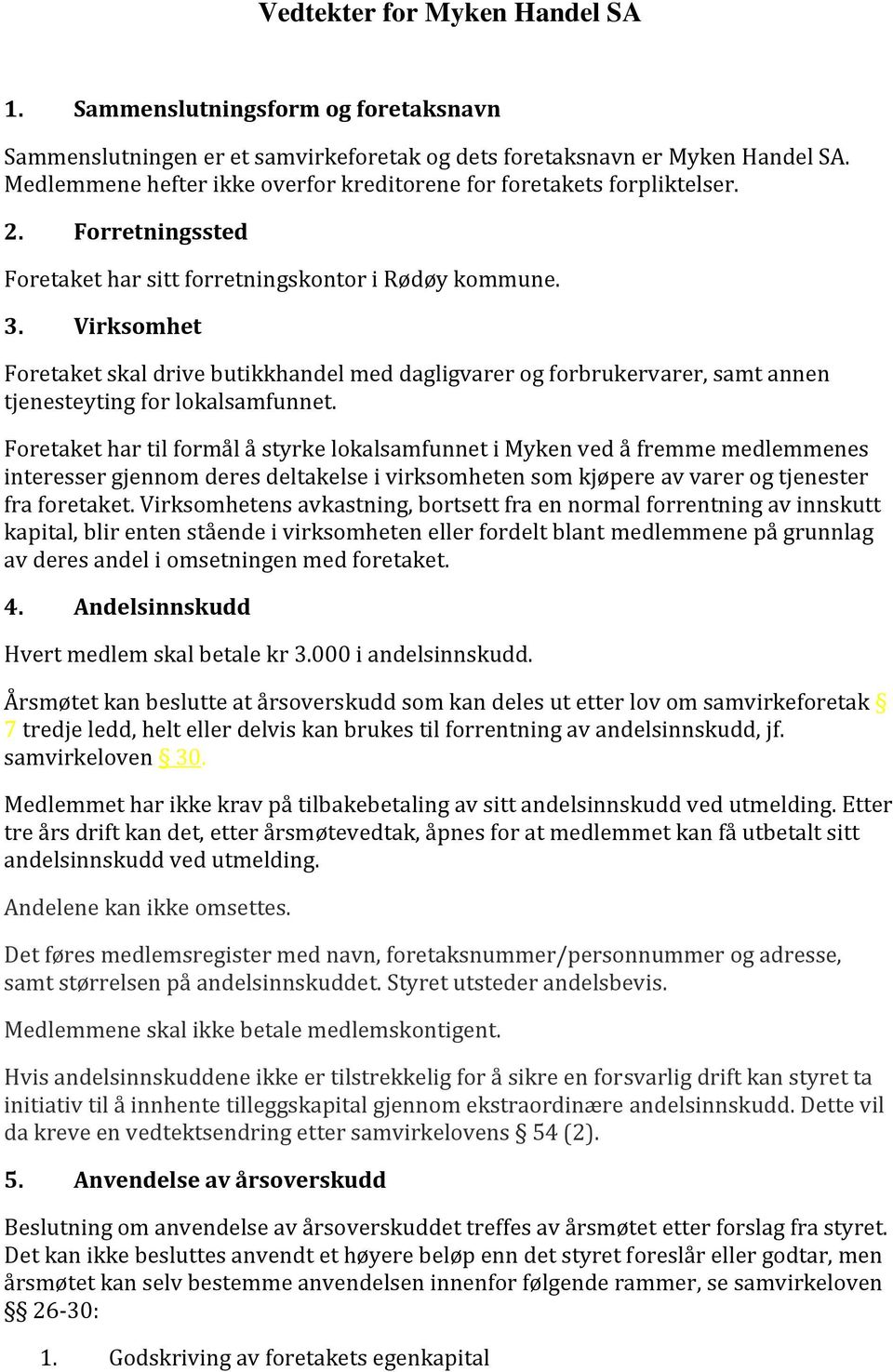 Virksomhet Foretaket skal drive butikkhandel med dagligvarer og forbrukervarer, samt annen tjenesteyting for lokalsamfunnet.