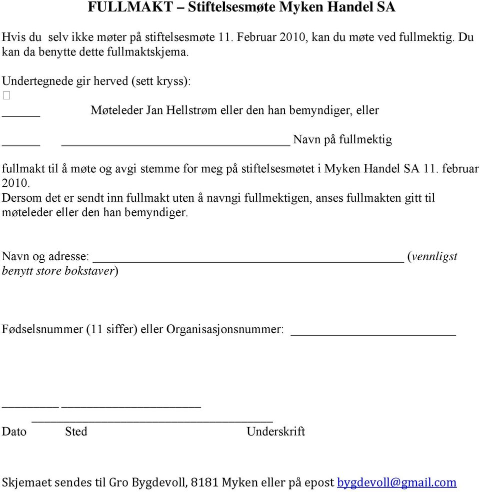 Myken Handel SA 11. februar 2010. Dersom det er sendt inn fullmakt uten å navngi fullmektigen, anses fullmakten gitt til møteleder eller den han bemyndiger.