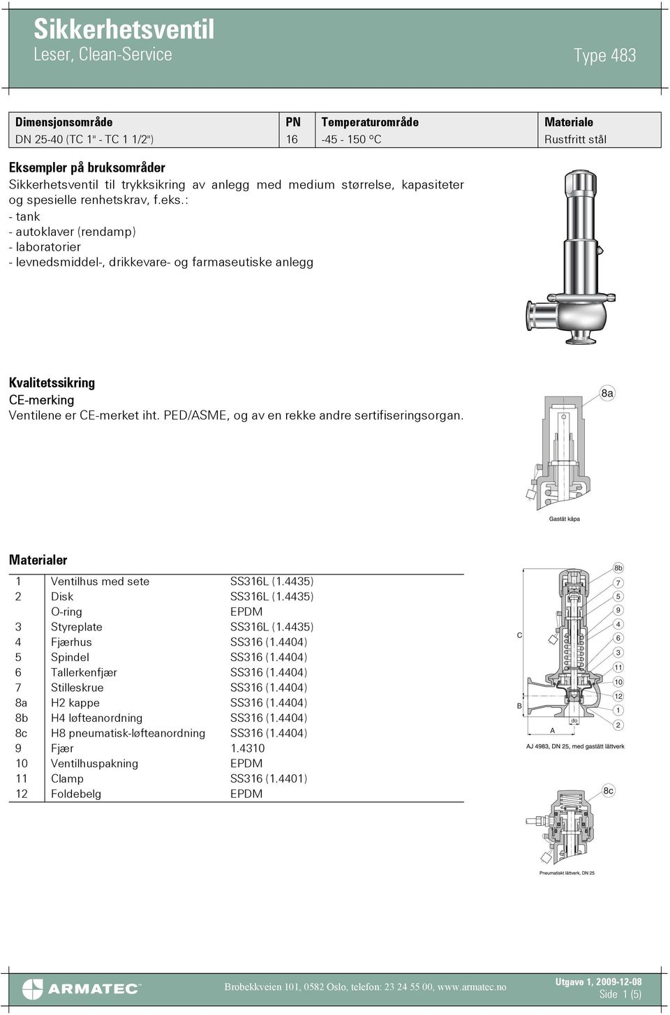 PED/ASME, og av en rekke andre sertifiseringsorgan. 8a Materialer 1 Ventilhus med sete SS316L (1.4435) 2 Disk SS316L (1.4435) O-ring EPDM 3 Styreplate SS316L (1.4435) 4 Fjærhus SS316 (1.