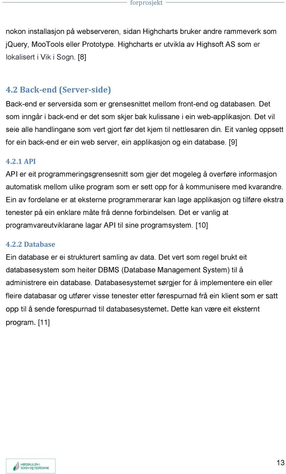 Det vil seie alle handlingane som vert gjort før det kjem til nettlesaren din. Eit vanleg oppsett for ein back-end er ein web server, ein applikasjon og ein database. [9] 4.2.