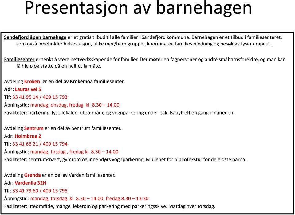 Familiesenterer tenkt å være nettverksskapendefor familier. Der møter en fagpersoner og andre småbarnsforeldre, og man kan få hjelp og støtte på en helhetlig måte.