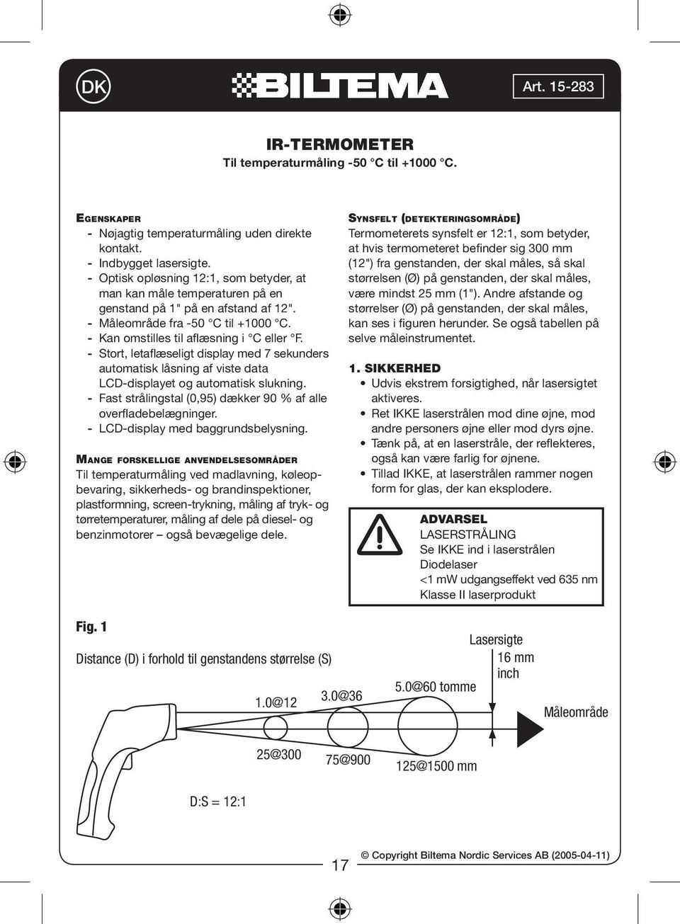 - Stort, letaflæseligt display med 7 sekunders automatisk låsning af viste data LCD-displayet og automatisk slukning. - Fast strålingstal (0,95) dækker 90 % af alle overfladebelægninger.