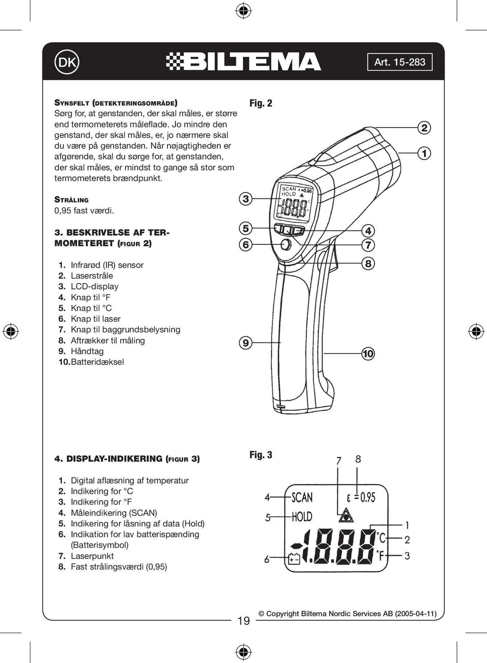 BESKRIVELSE AF TER- MOMETERET (FIGUR 2) 1. Infrarød (IR) sensor 2. Laserstråle 3. LCD-display 4. Knap til F 5. Knap til C 6. Knap til laser 7. Knap til baggrundsbelysning 8. Aftrækker til måling 9.