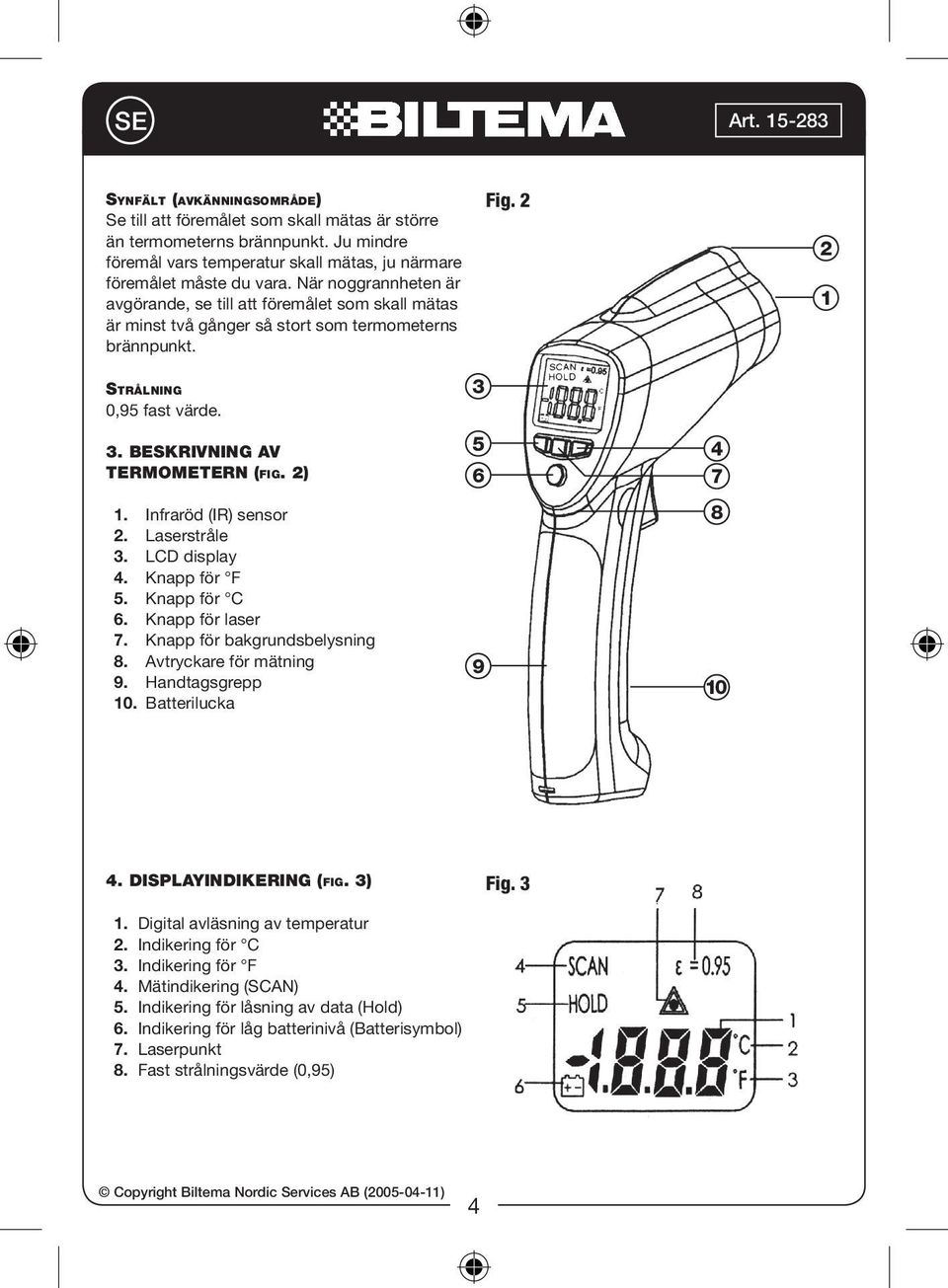 BESKRIVNING AV TERMOMETERN (FIG. 2) 1. Infraröd (IR) sensor 2. Laserstråle 3. LCD display 4. Knapp för F 5. Knapp för C 6. Knapp för laser 7. Knapp för bakgrundsbelysning 8. Avtryckare för mätning 9.