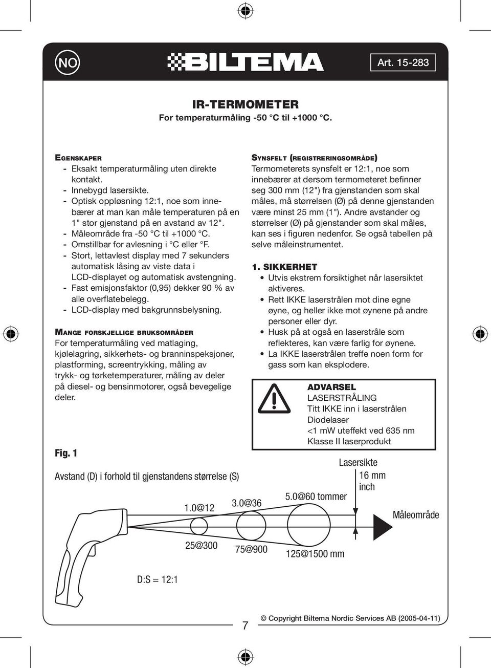 - Stort, lettavlest display med 7 sekunders automatisk låsing av viste data i LCD-displayet og automatisk avstengning. - Fast emisjonsfaktor (0,95) dekker 90 % av alle overflatebelegg.