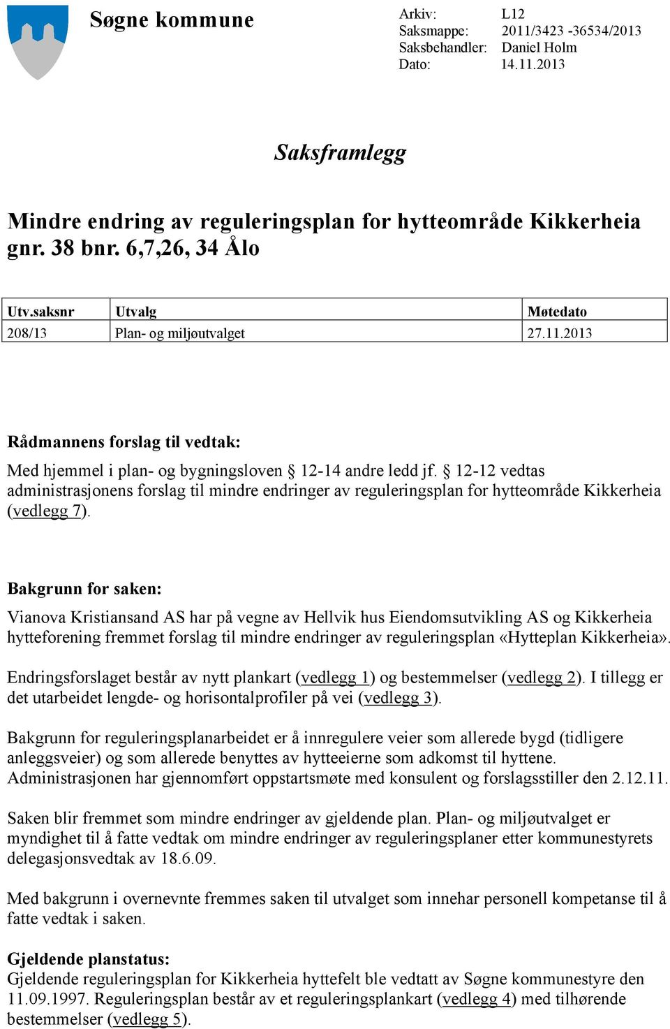 12-12 vedtas administrasjonens forslag til mindre endringer av reguleringsplan for hytteområde Kikkerheia (vedlegg 7).