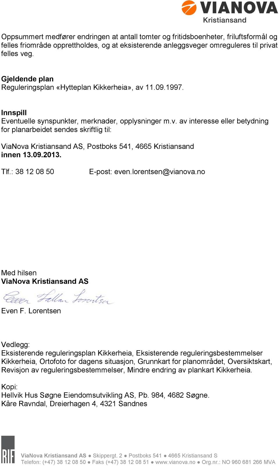 09.2013. Tlf.: 38 12 08 50 E-post: even.lorentsen@vianova.no Med hilsen ViaNova Kristiansand AS Even F.