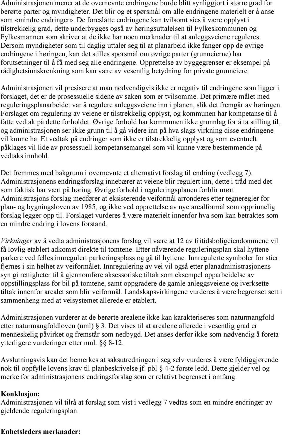 De foreslåtte endringene kan tvilsomt sies å være opplyst i tilstrekkelig grad, dette underbygges også av høringsuttalelsen til Fylkeskommunen og Fylkesmannen som skriver at de ikke har noen