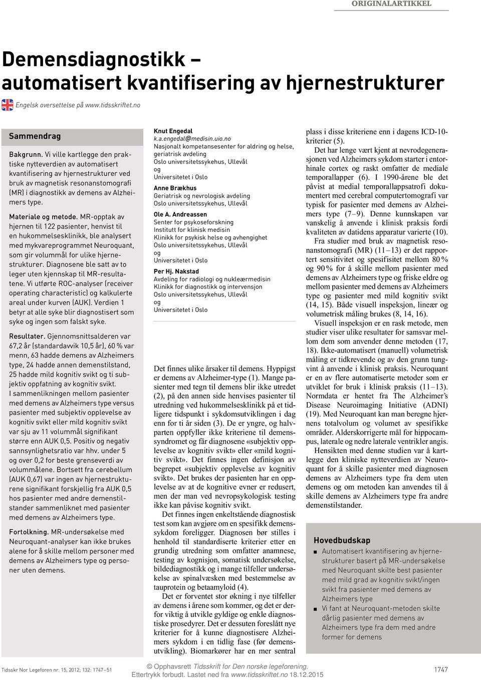 Materiale metode. MR-opptak av hjernen til 122 pasienter, henvist til en hukommelsesklinikk, ble analysert med mykvareprrammet Neuroquant, som gir volummål for ulike hjernestrukturer.