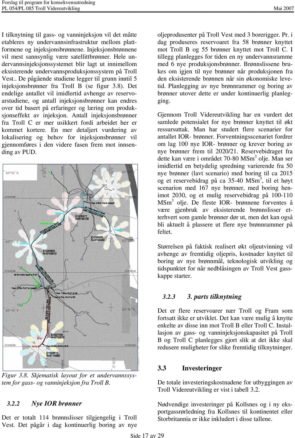 . De pågående studiene legger til grunn inntil 5 injeksjonsbrønner fra Troll B (se figur 3.8).