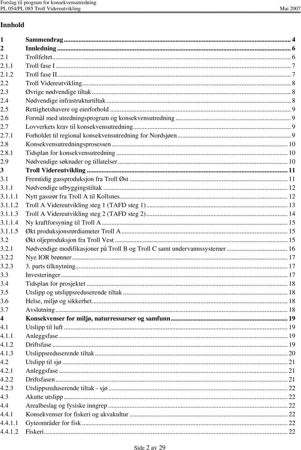 .. 9 2.8 Konsekvensutredningsprosessen... 10 2.8.1 Tidsplan for konsekvensutredning... 10 2.9 Nødvendige søknader og tillatelser... 10 3 Troll Videreutvikling... 11 3.