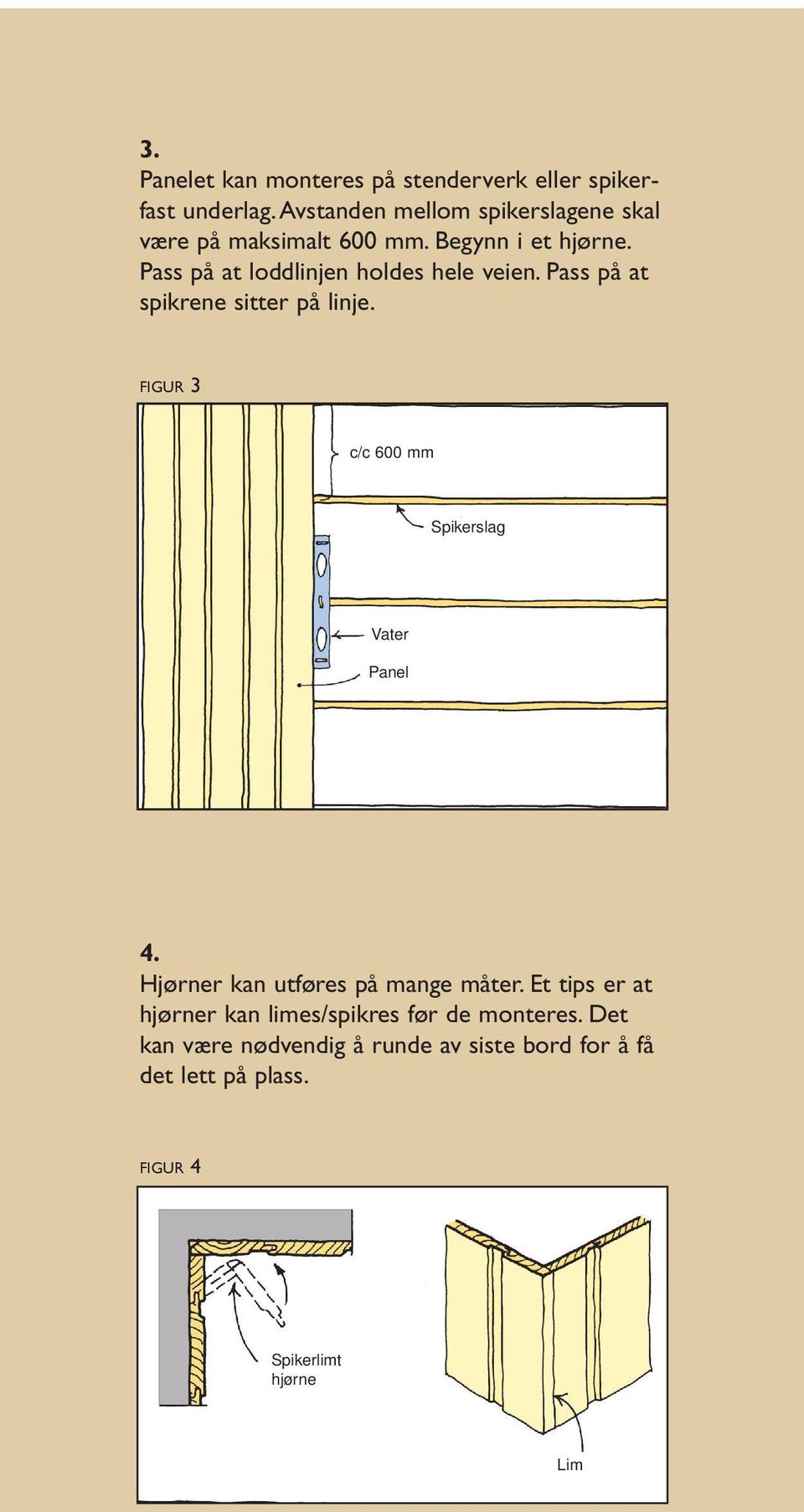 Pass på at loddlinjen holdes hele veien. Pass på at spikrene sitter på linje.