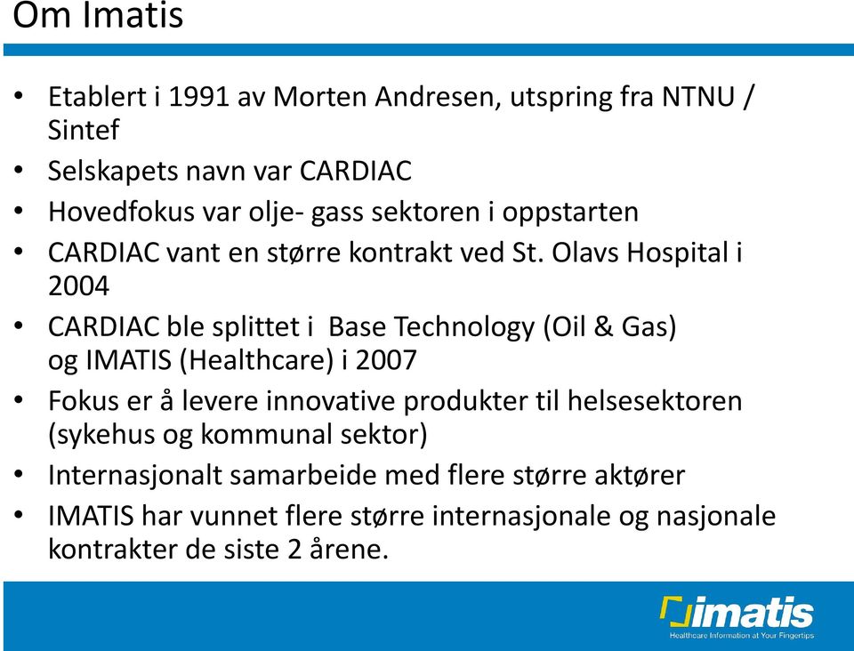 Olavs Hospital i 2004 CARDIAC ble splittet i Base Technology (Oil & Gas) og IMATIS (Healthcare) i 2007 Fokus er å levere