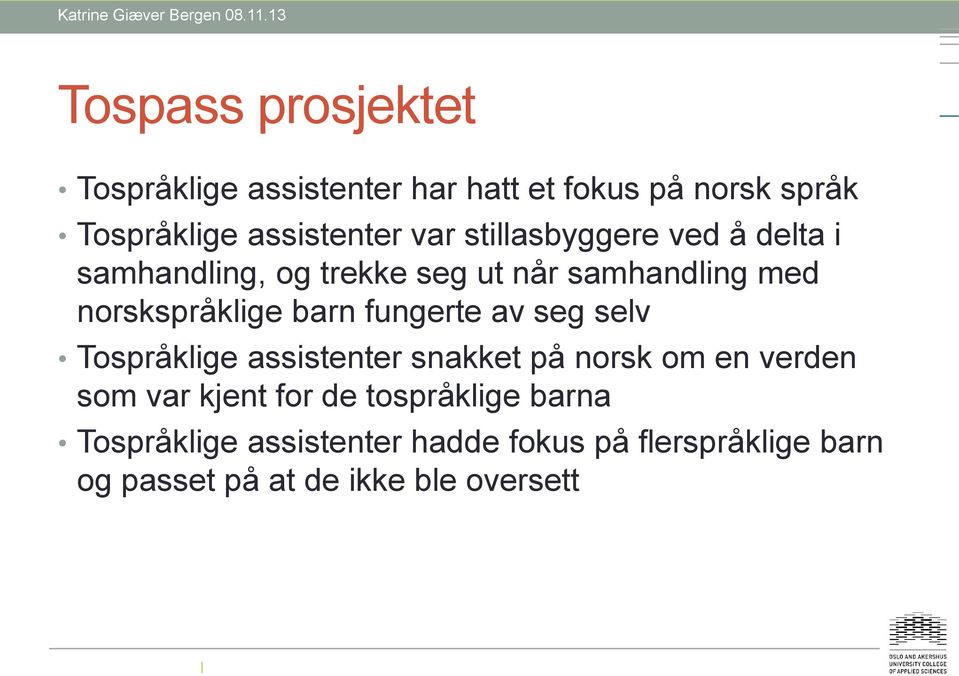 fungerte av seg selv Tospråklige assistenter snakket på norsk om en verden som var kjent for de