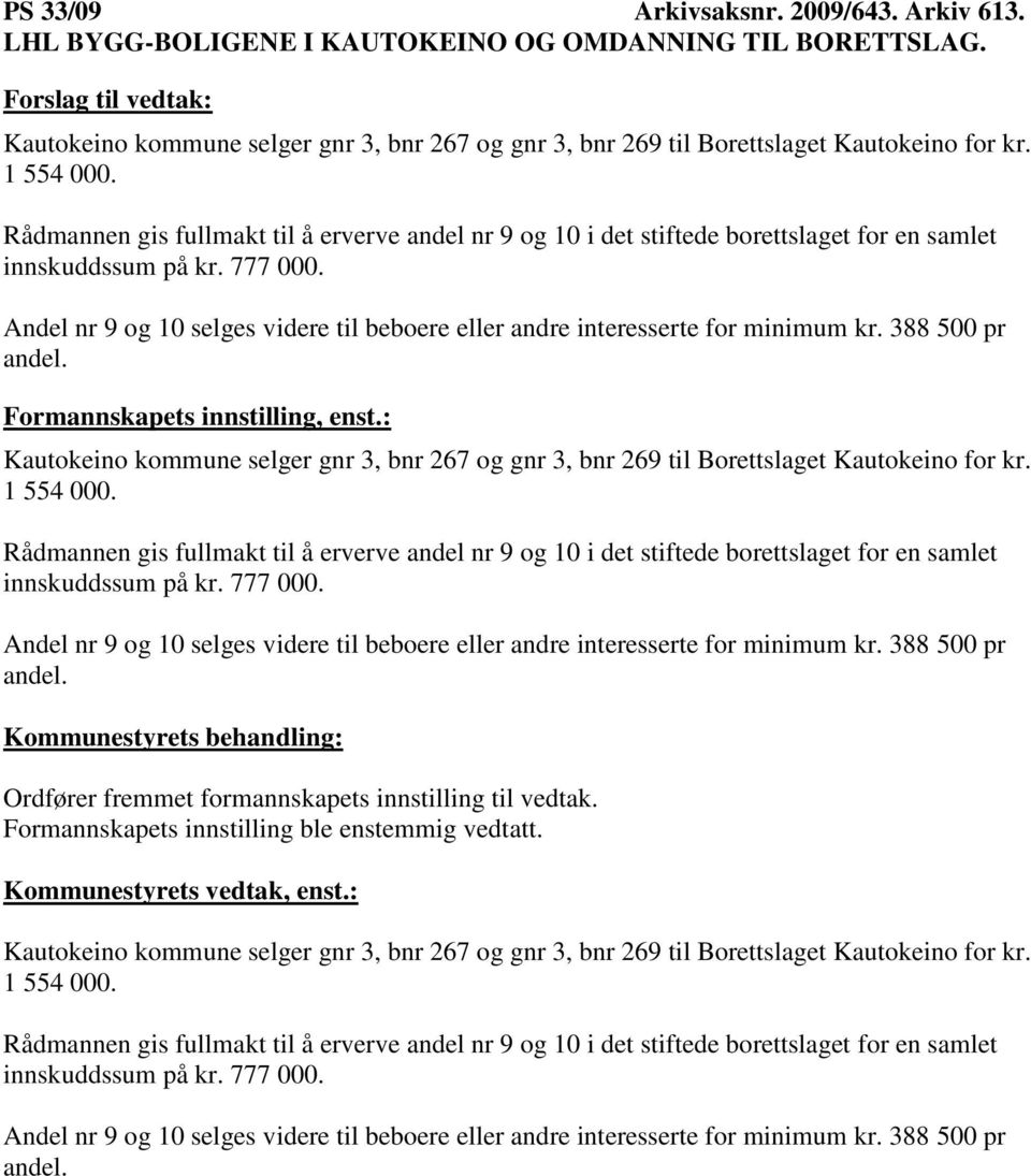 Andel nr 9 og 10 selges videre til beboere eller andre interesserte for minimum kr. 388 500 pr andel. Kautokeino kommune selger gnr 3, bnr 267 og gnr 3, bnr 269 til Borettslaget Kautokeino for kr.