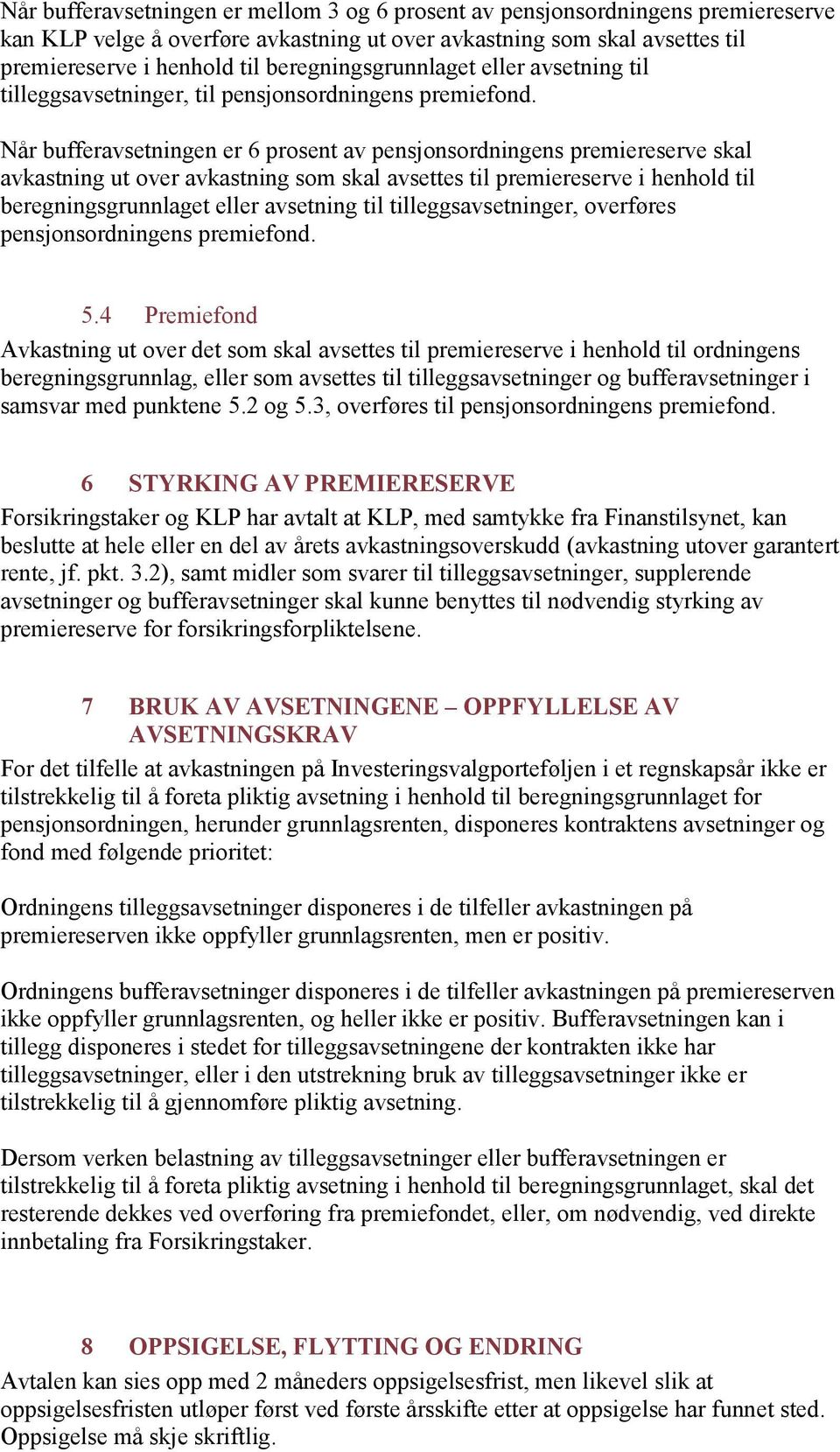 Når bufferavsetningen er 6 prosent av pensjonsordningens premiereserve skal avkastning ut over avkastning som skal avsettes til premiereserve i henhold til beregningsgrunnlaget eller avsetning til