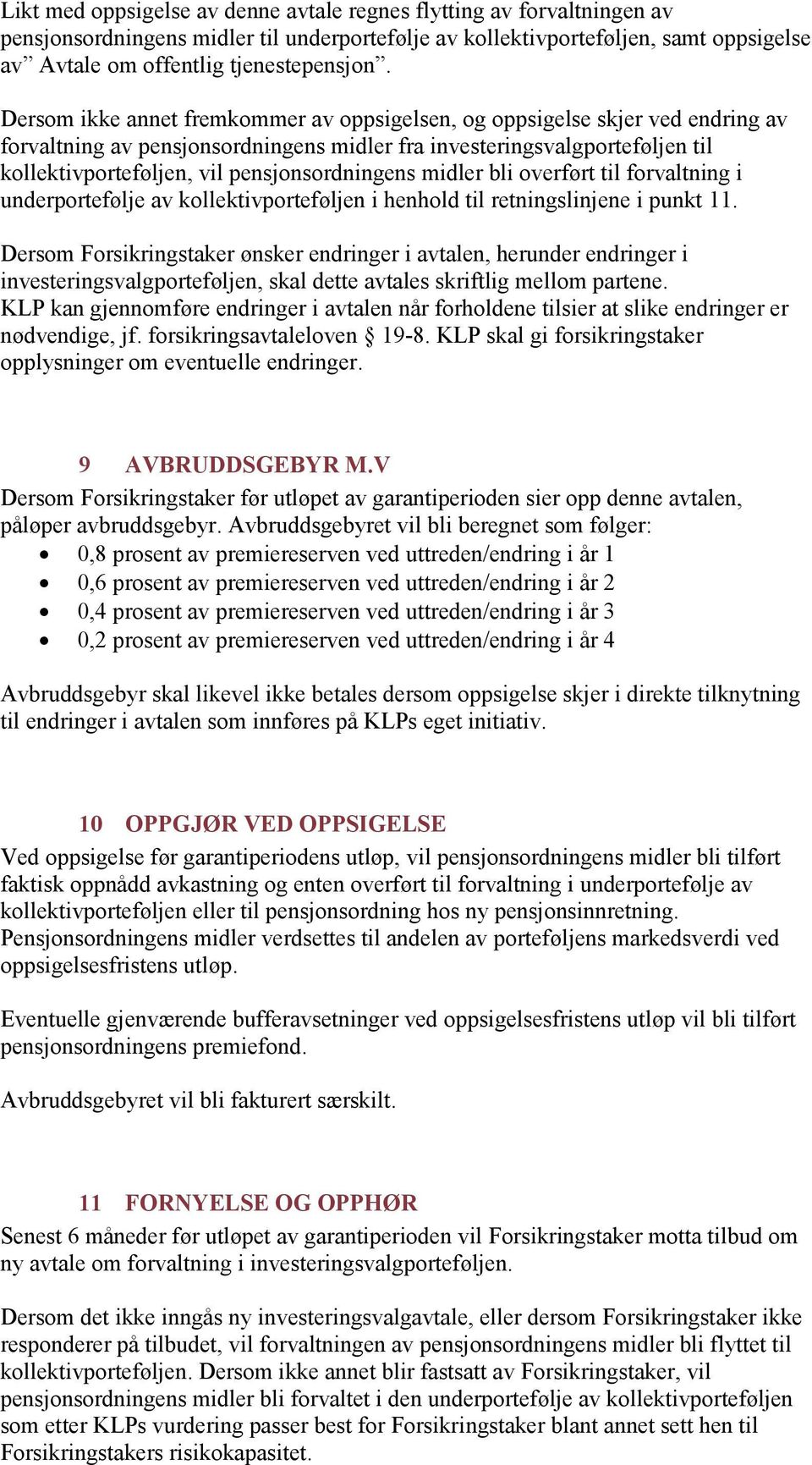 pensjonsordningens midler bli overført til forvaltning i underportefølje av kollektivporteføljen i henhold til retningslinjene i punkt 11.