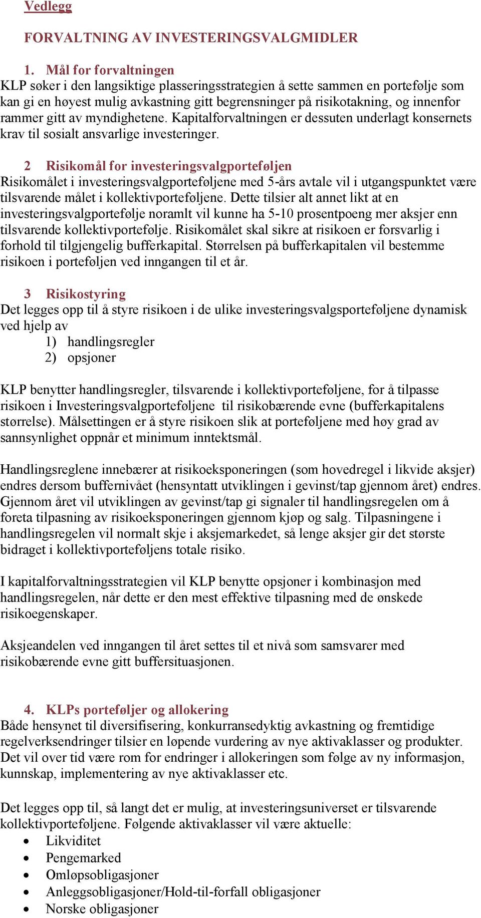 av myndighetene. Kapitalforvaltningen er dessuten underlagt konsernets krav til sosialt ansvarlige investeringer.