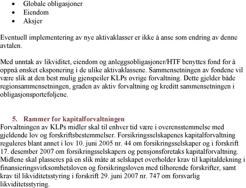 Sammensetningen av fondene vil være slik at den best mulig gjenspeiler KLPs øvrige forvaltning.