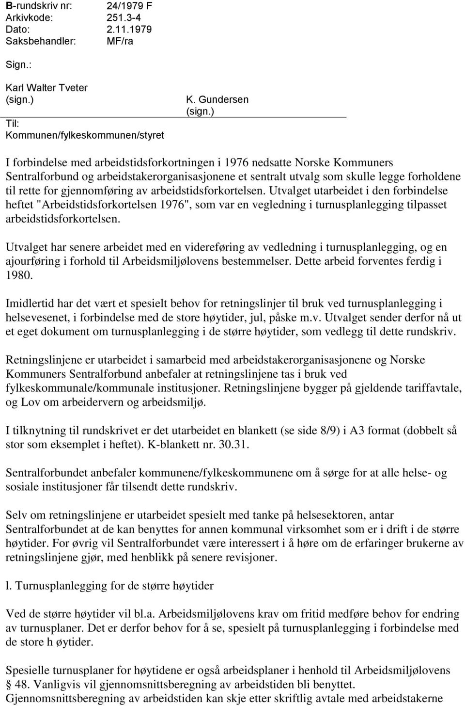 av arbeidstidsforkortelsen. Utvalget utarbeidet i den forbindelse heftet "Arbeidstidsforkortelsen 1976", som var en vegledning i turnusplanlegging tilpasset arbeidstidsforkortelsen.