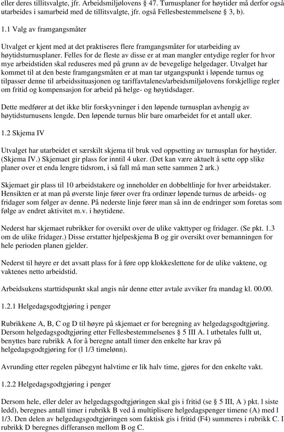 Felles for de fleste av disse er at man mangler entydige regler for hvor mye arbeidstiden skal reduseres med på grunn av de bevegelige helgedager.