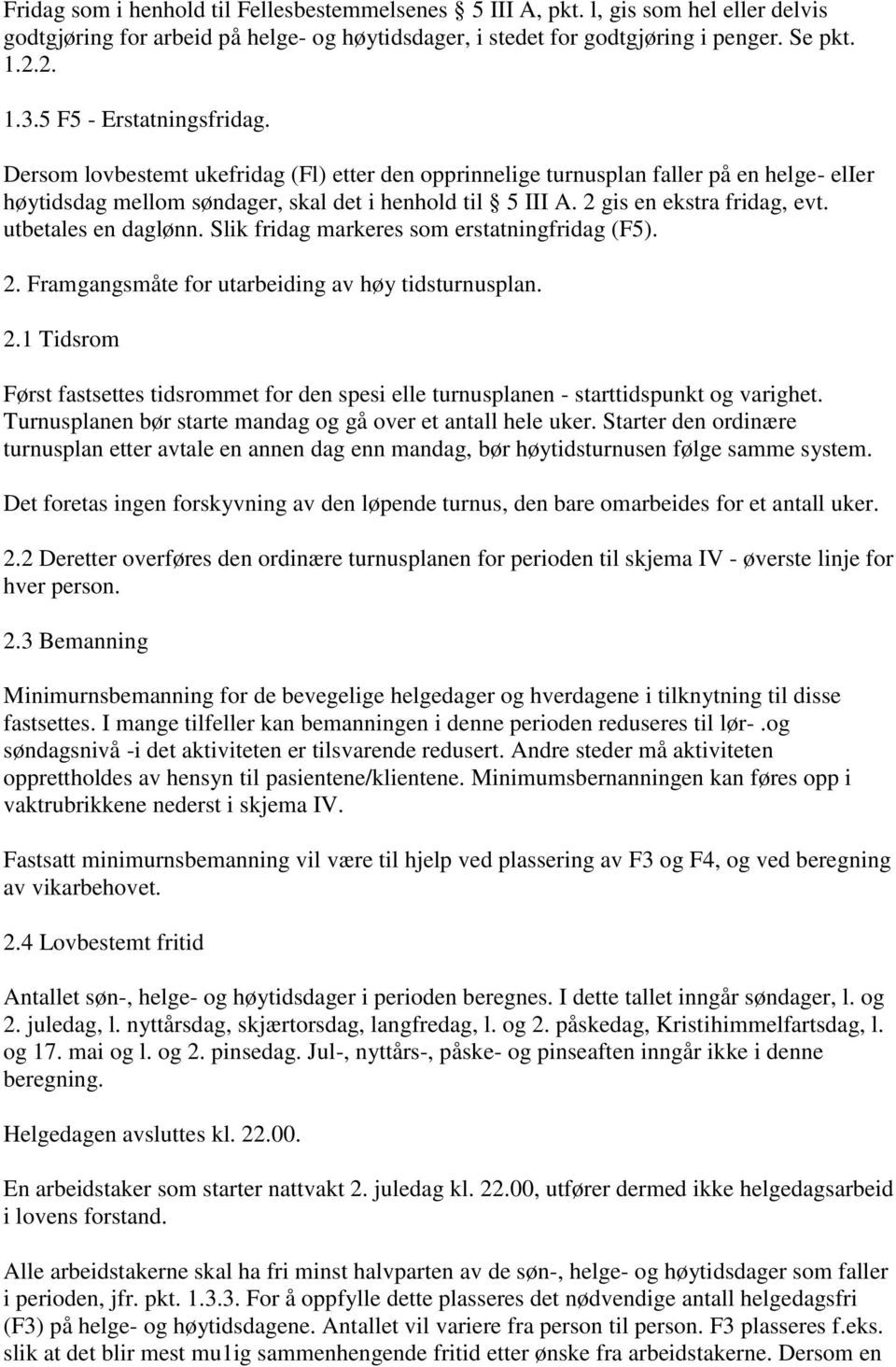 2 gis en ekstra fridag, evt. utbetales en daglønn. Slik fridag markeres som erstatningfridag (F5). 2. Framgangsmåte for utarbeiding av høy tidsturnusplan. 2.1 Tidsrom Først fastsettes tidsrommet for den spesi elle turnusplanen - starttidspunkt og varighet.