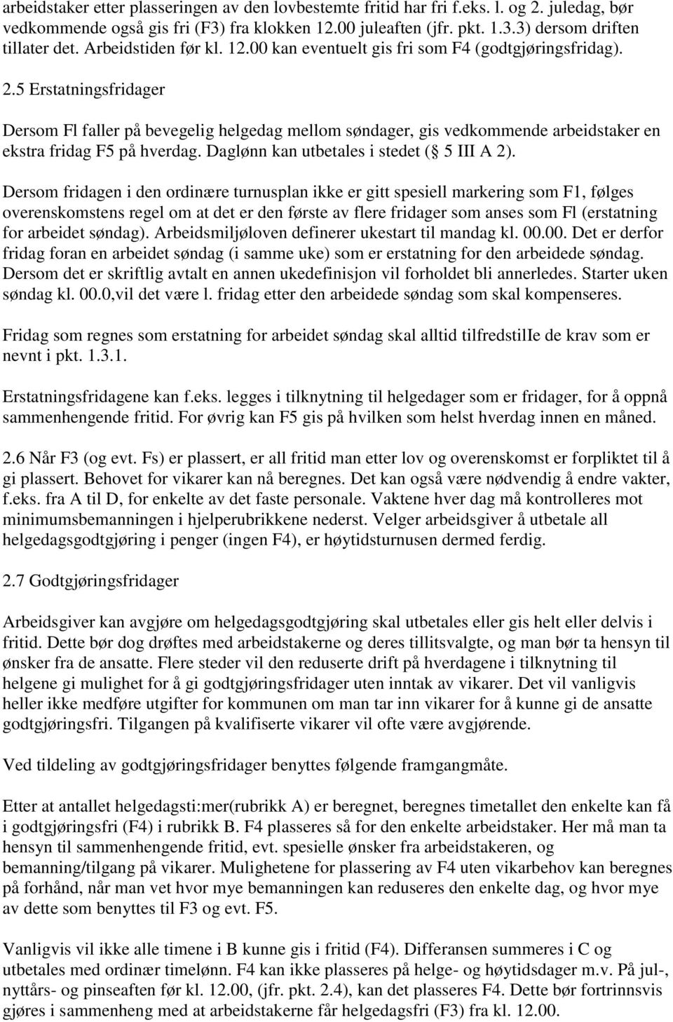 5 Erstatningsfridager ersom Fl faller på bevegelig helgedag mellom søndager, gis vedkommende arbeidstaker en ekstra fridag F5 på hverdag. aglønn kan utbetales i stedet ( 5 III A 2).