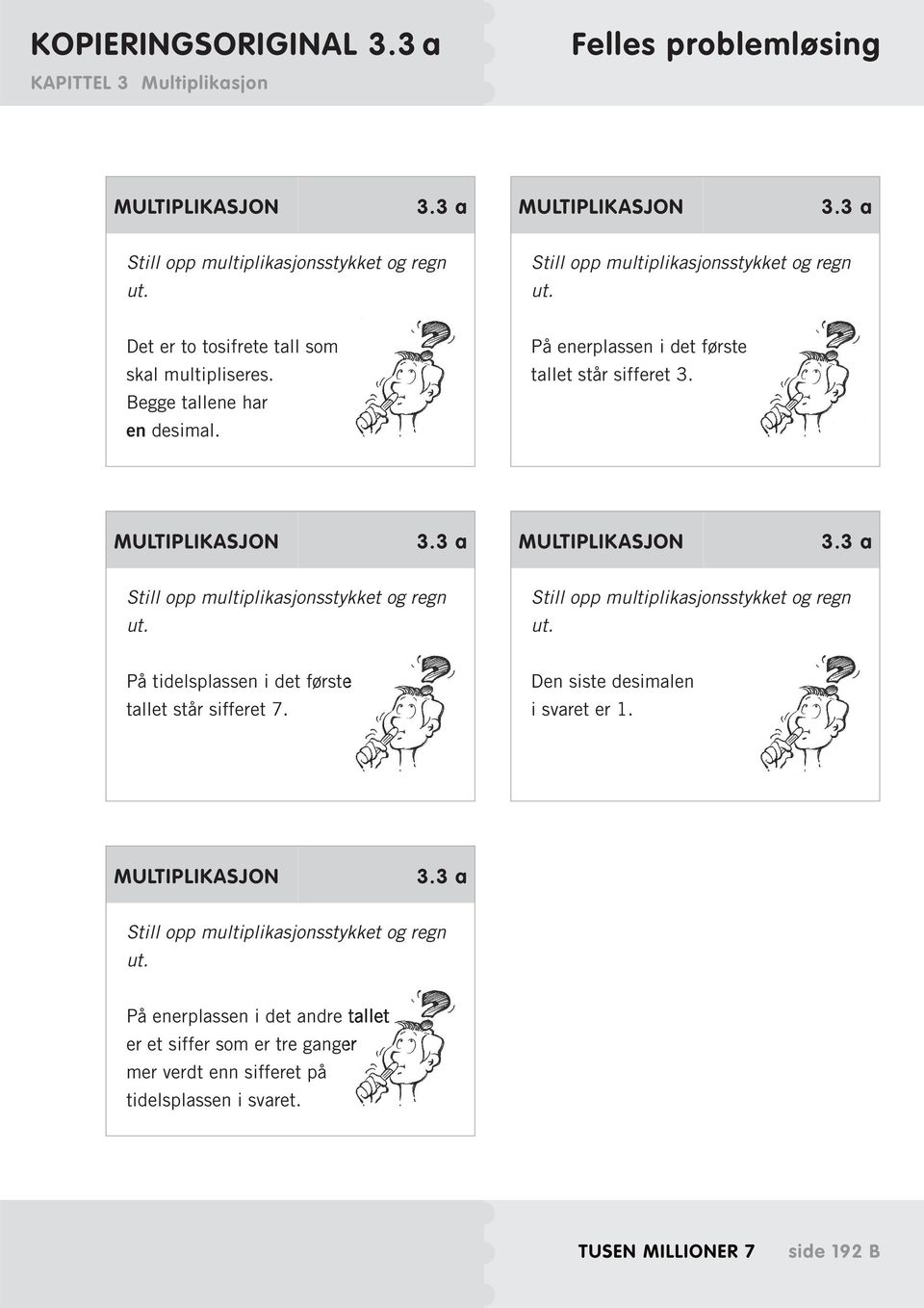 MULTIPLIKASJON 3.3 a MULTIPLIKASJON 3.3 a Still opp multiplikasjonsstykket og regn ut. Still opp multiplikasjonsstykket og regn ut. På tidelsplassen i det første tallet står sifferet 7.