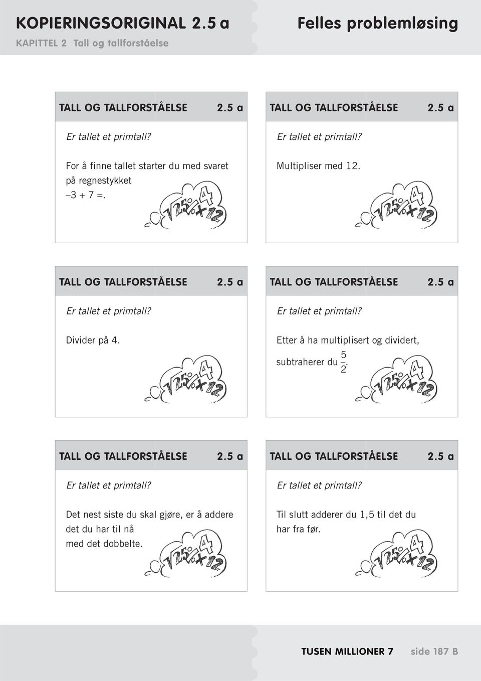 5 a Er tallet et primtall? Er tallet et primtall? Divider på 4. Etter å ha multiplisert og dividert, 5 subtraherer du. 2 2.5 a 2.