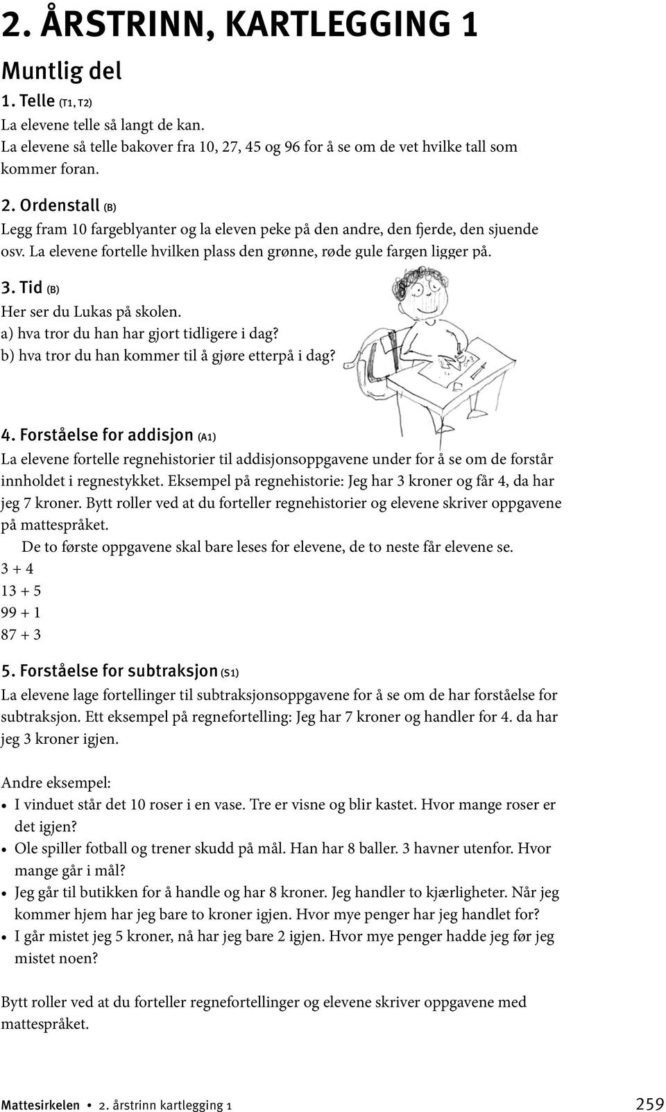 La elevene fortelle hvilken plass den grønne, røde gule fargen ligger på. 3. Tid () Her ser du Lukas på skolen. a) hva tror du han har gjort tidligere i dag?