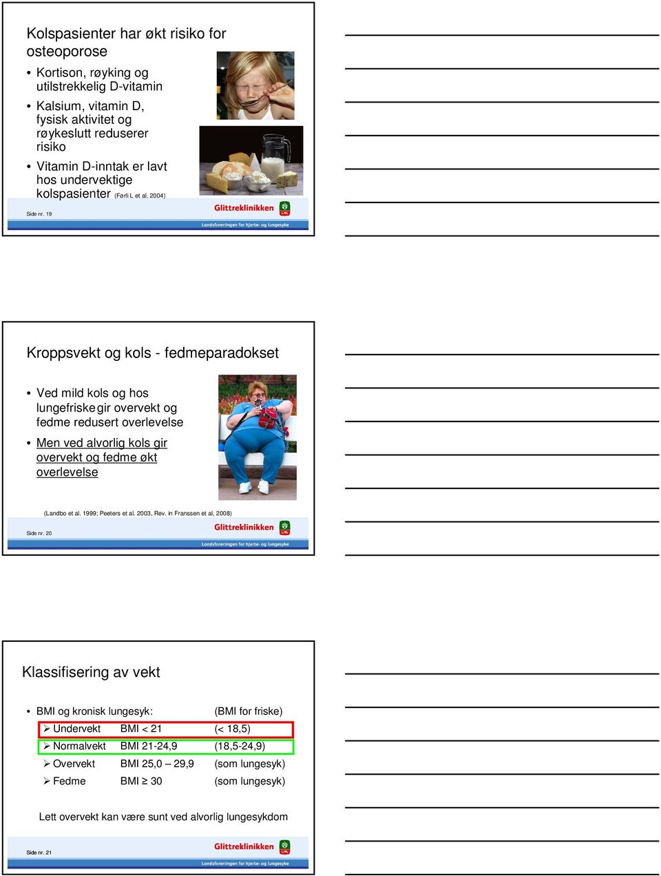 19 Kroppsvekt og kols - fedmeparadokset Ved mild kols og hos lungefriskegir overvekt og fedme redusert overlevelse Men ved alvorlig kols gir overvekt og fedme økt overlevelse (Landbo et al.