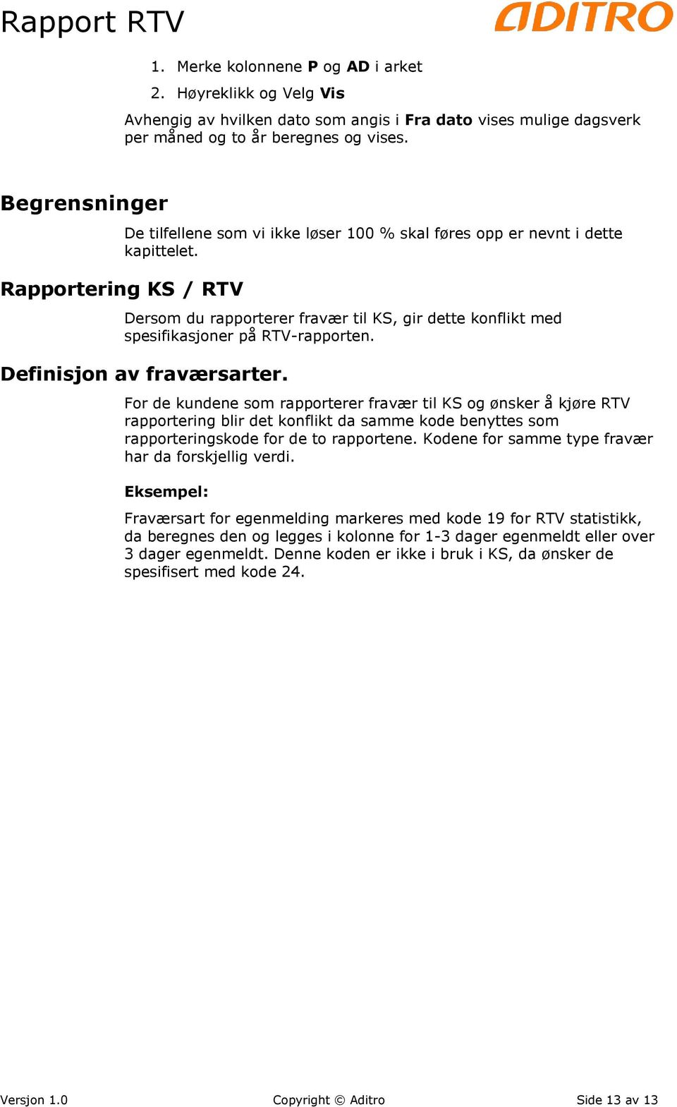 Rapportering KS / RTV Dersom du rapporterer fravær til KS, gir dette konflikt med spesifikasjoner på RTV-rapporten. Definisjon av fraværsarter.