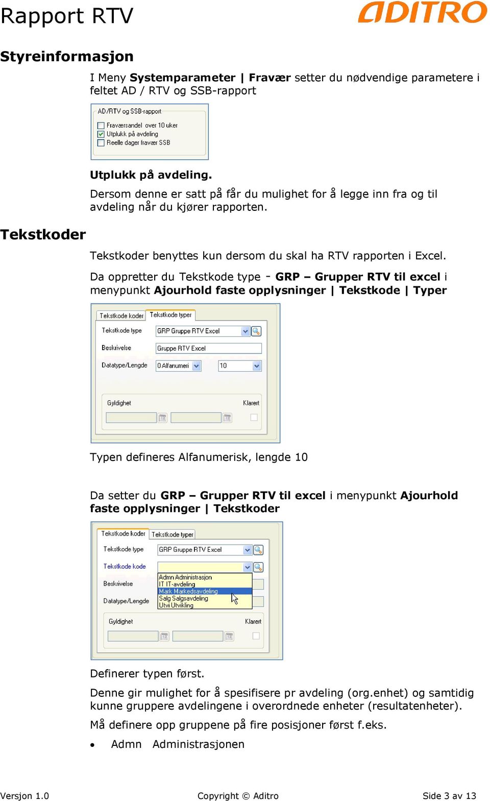 Da oppretter du Tekstkode type - GRP Grupper RTV til excel i menypunkt Ajourhold faste opplysninger Tekstkode Typer Typen defineres Alfanumerisk, lengde 10 Da setter du GRP Grupper RTV til excel i