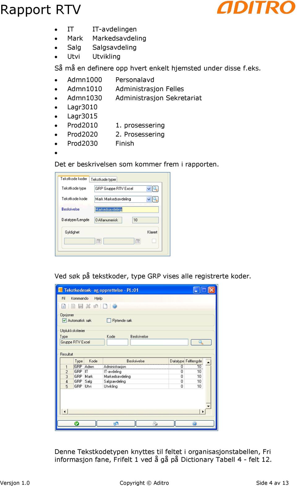 Prosessering Prod2030 Finish Det er beskrivelsen som kommer frem i rapporten. Ved søk på tekstkoder, type GRP vises alle registrerte koder.