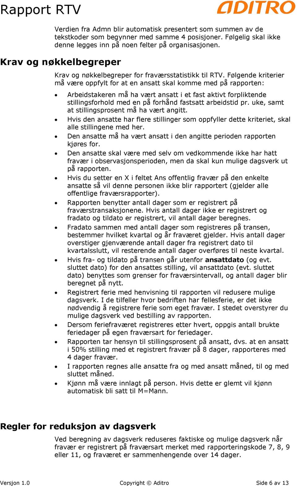 Følgende kriterier må være oppfylt for at en ansatt skal komme med på rapporten: Arbeidstakeren må ha vært ansatt i et fast aktivt forpliktende stillingsforhold med en på forhånd fastsatt arbeidstid