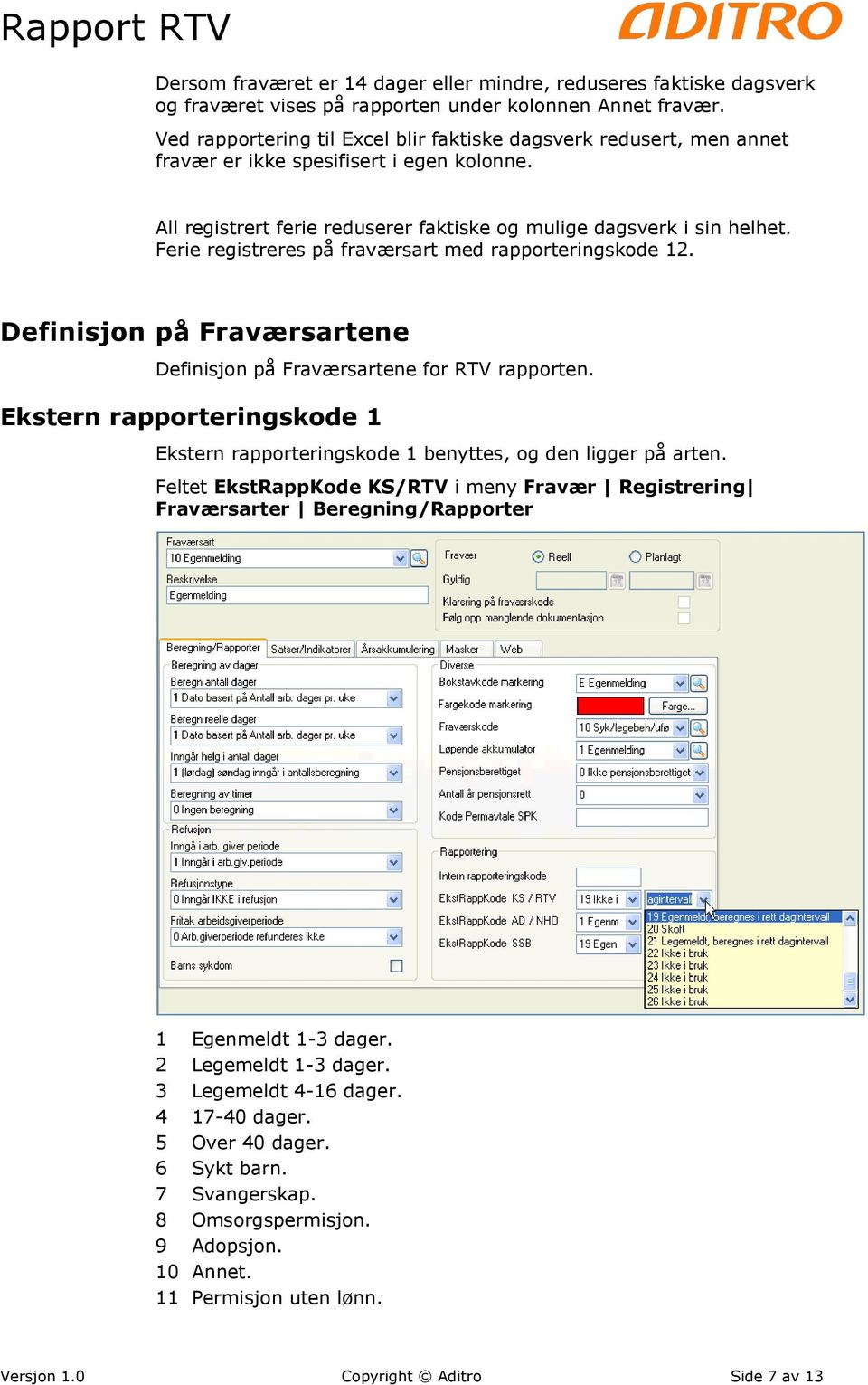 Ferie registreres på fraværsart med rapporteringskode 12. Definisjon på Fraværsartene Definisjon på Fraværsartene for RTV rapporten.