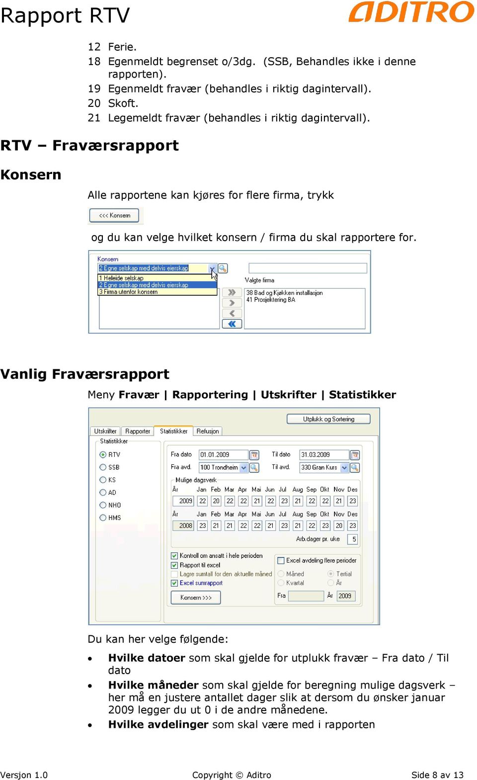 RTV Fraværsrapport Konsern Alle rapportene kan kjøres for flere firma, trykk og du kan velge hvilket konsern / firma du skal rapportere for.