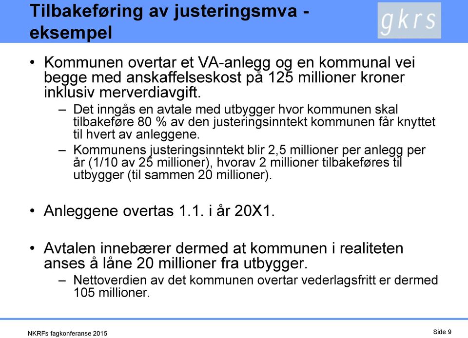 Kommunens justeringsinntekt blir 2,5 millioner per anlegg per år (1/10 av 25 millioner), hvorav 2 millioner tilbakeføres til utbygger (til sammen 20 millioner).