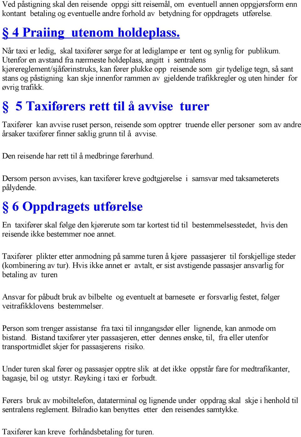 Utenfor en avstand fra nærmeste holdeplass, angitt i sentralens kjørereglement/sjåførinstruks, kan fører plukke opp reisende som gir tydelige tegn, så sant stans og påstigning kan skje innenfor