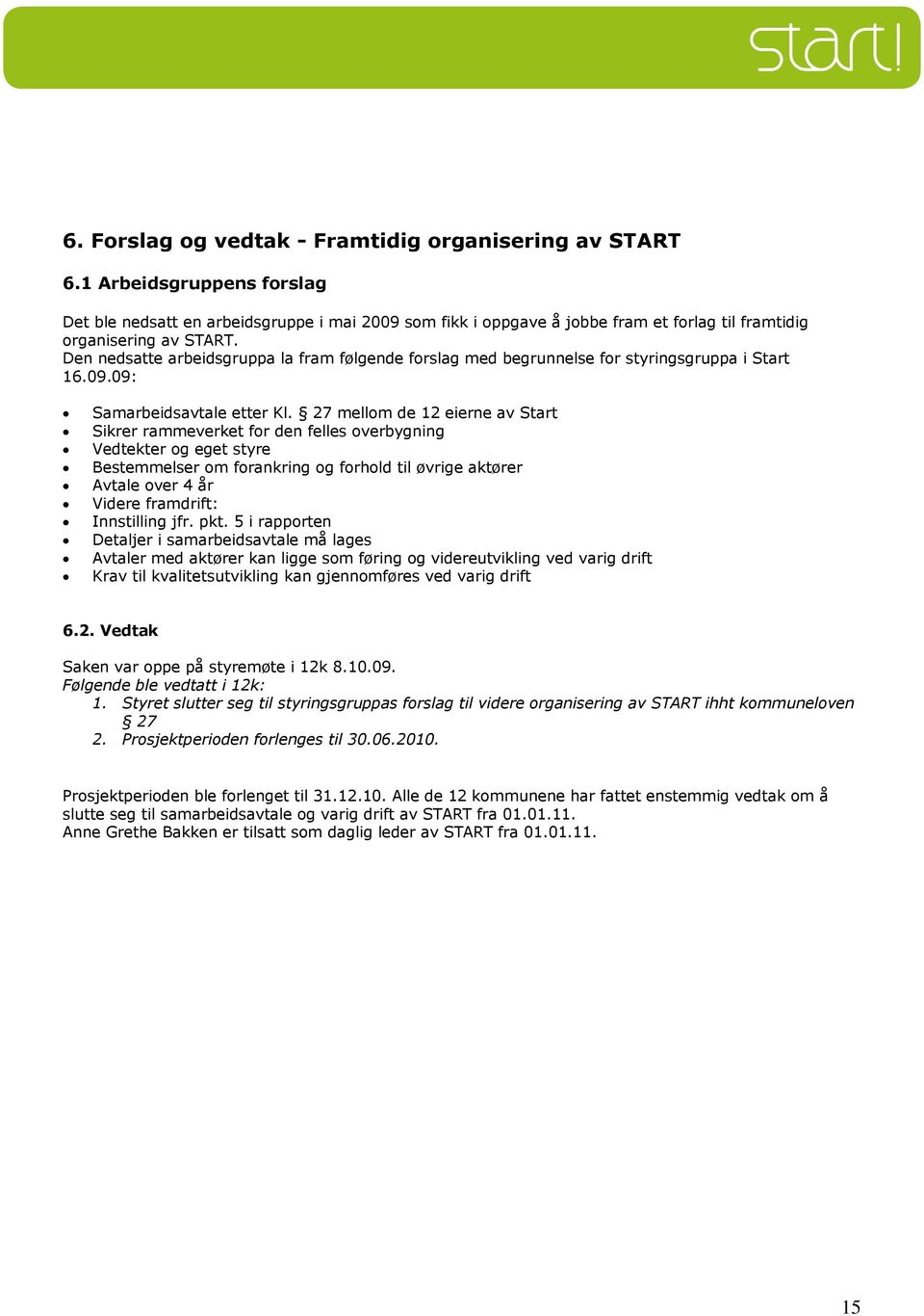 Den nedsatte arbeidsgruppa la fram følgende forslag med begrunnelse for styringsgruppa i Start 16.09.09: Samarbeidsavtale etter Kl.
