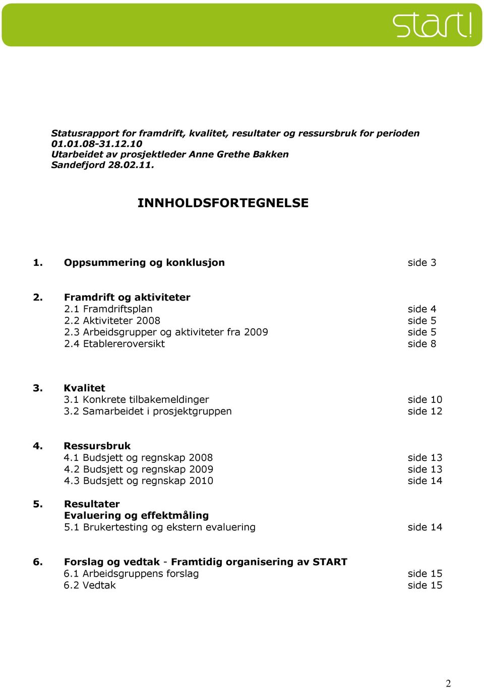 Kvalitet 3.1 Konkrete tilbakemeldinger side 10 3.2 Samarbeidet i prosjektgruppen side 12 4. Ressursbruk 4.1 Budsjett og regnskap 2008 side 13 4.2 Budsjett og regnskap 2009 side 13 4.