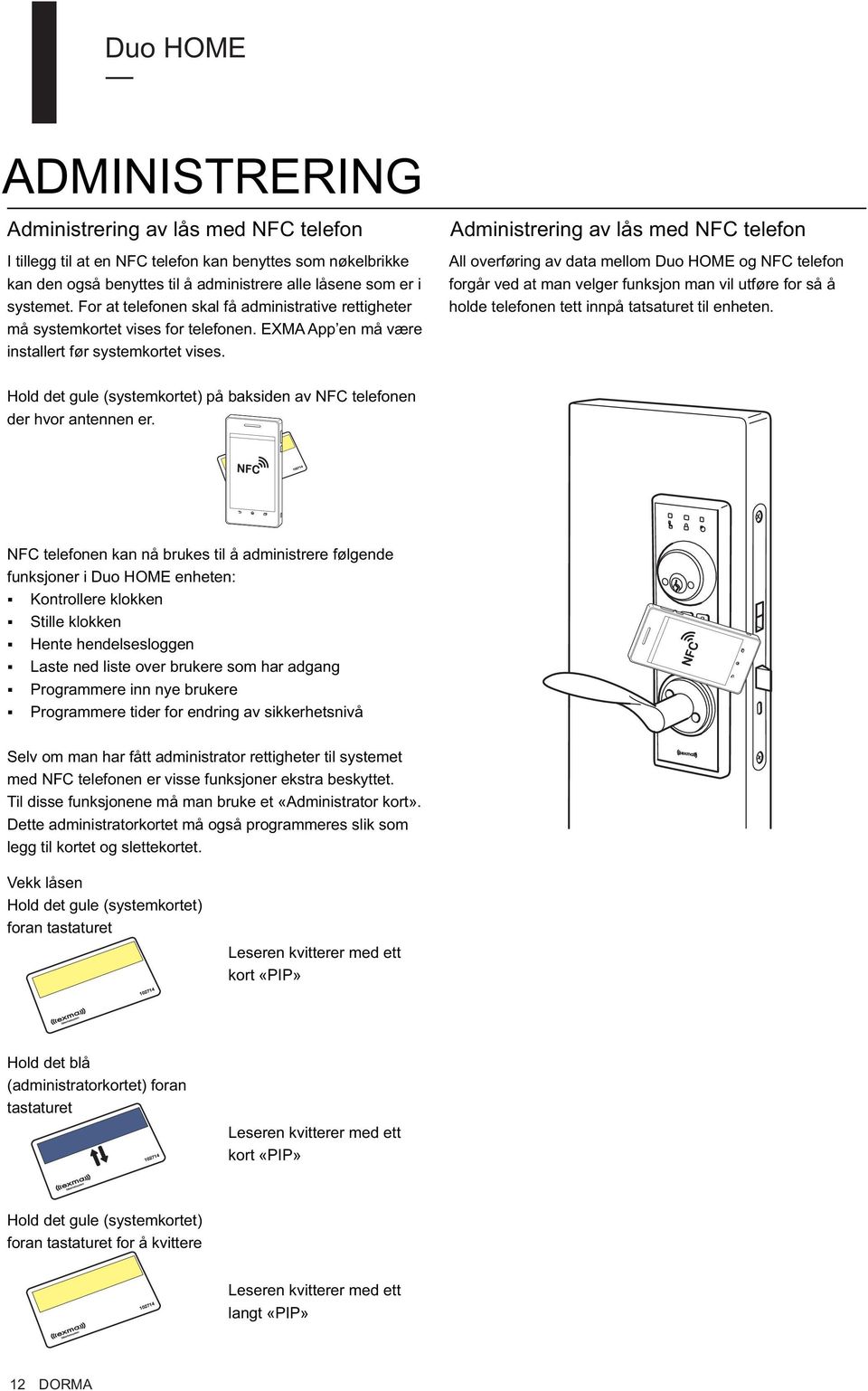 Administrering av lås med NFC telefon All overføring av data mellom Duo HOME og NFC telefon forgår ved at man velger funksjon man vil utføre for så å holde telefonen tett innpå tatsaturet til enheten.