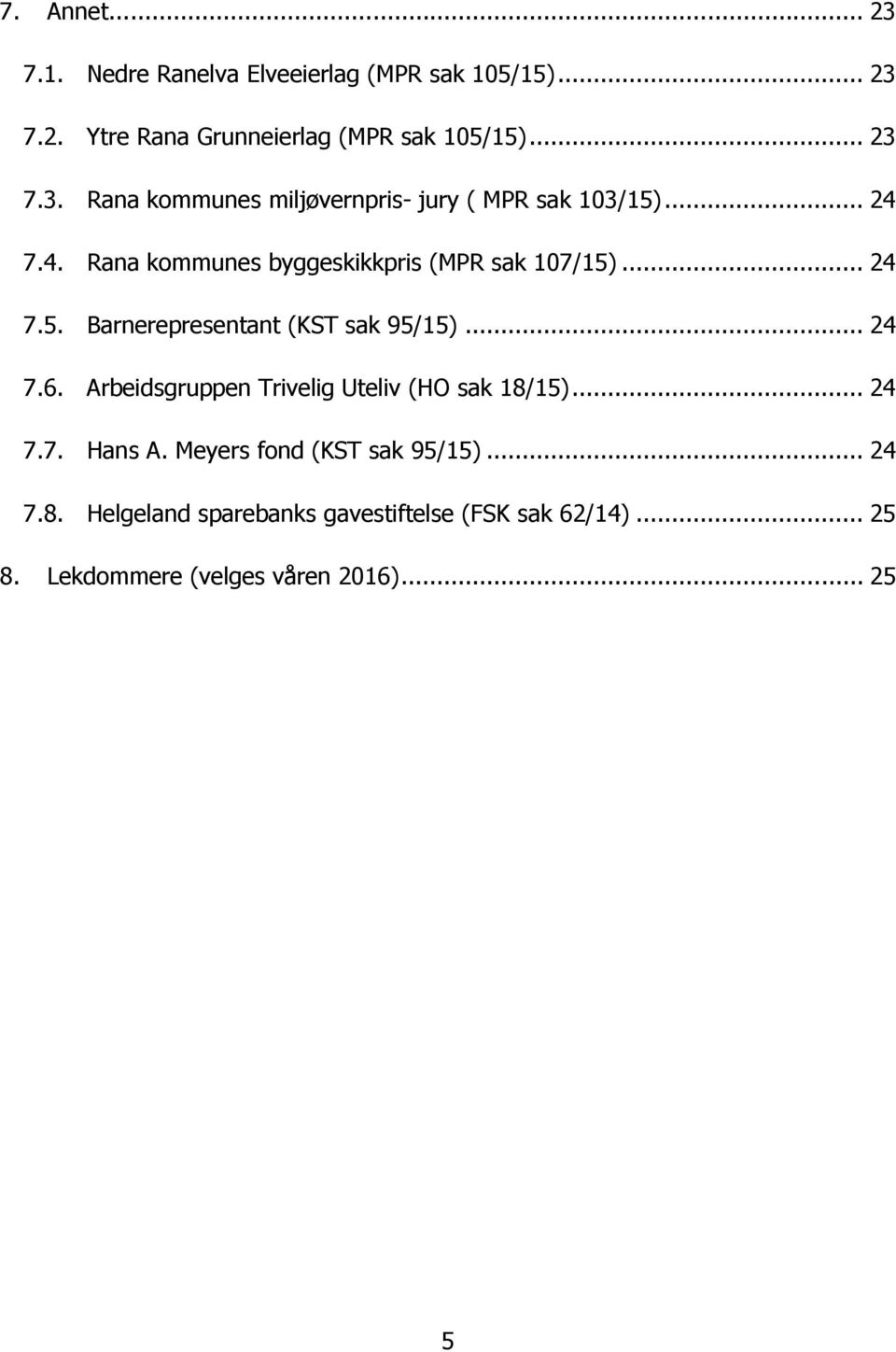Arbeidsgruppen Trivelig Uteliv (HO sak 18/15)... 24 7.7. Hans A. Meyers fond (KST sak 95/15)... 24 7.8. Helgeland sparebanks gavestiftelse (FSK sak 62/14).
