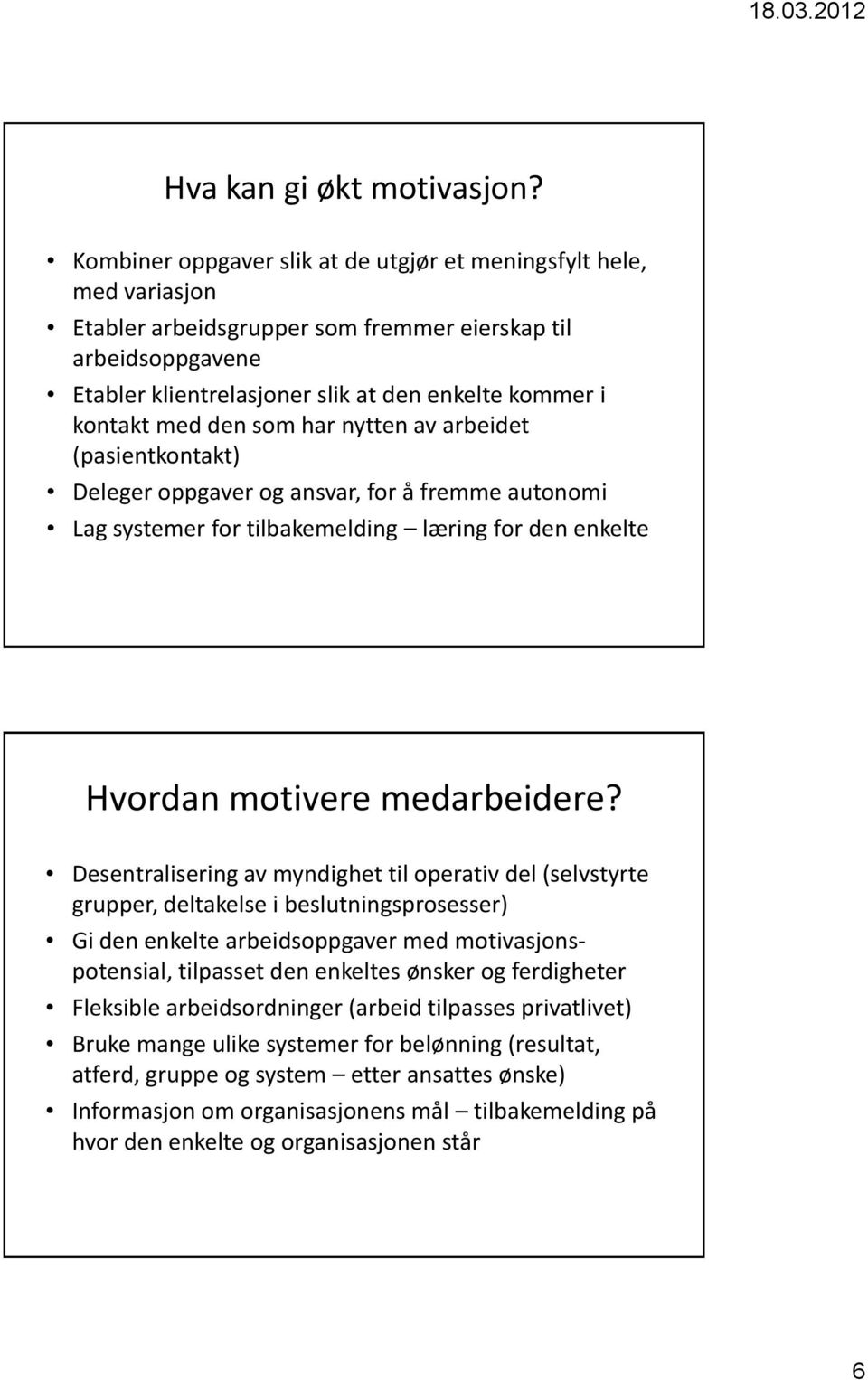 med den som har nytten av arbeidet (pasientkontakt) Deleger oppgaver og ansvar, for å fremme autonomi Lag systemer for tilbakemelding læring for den enkelte Hvordan motivere medarbeidere?