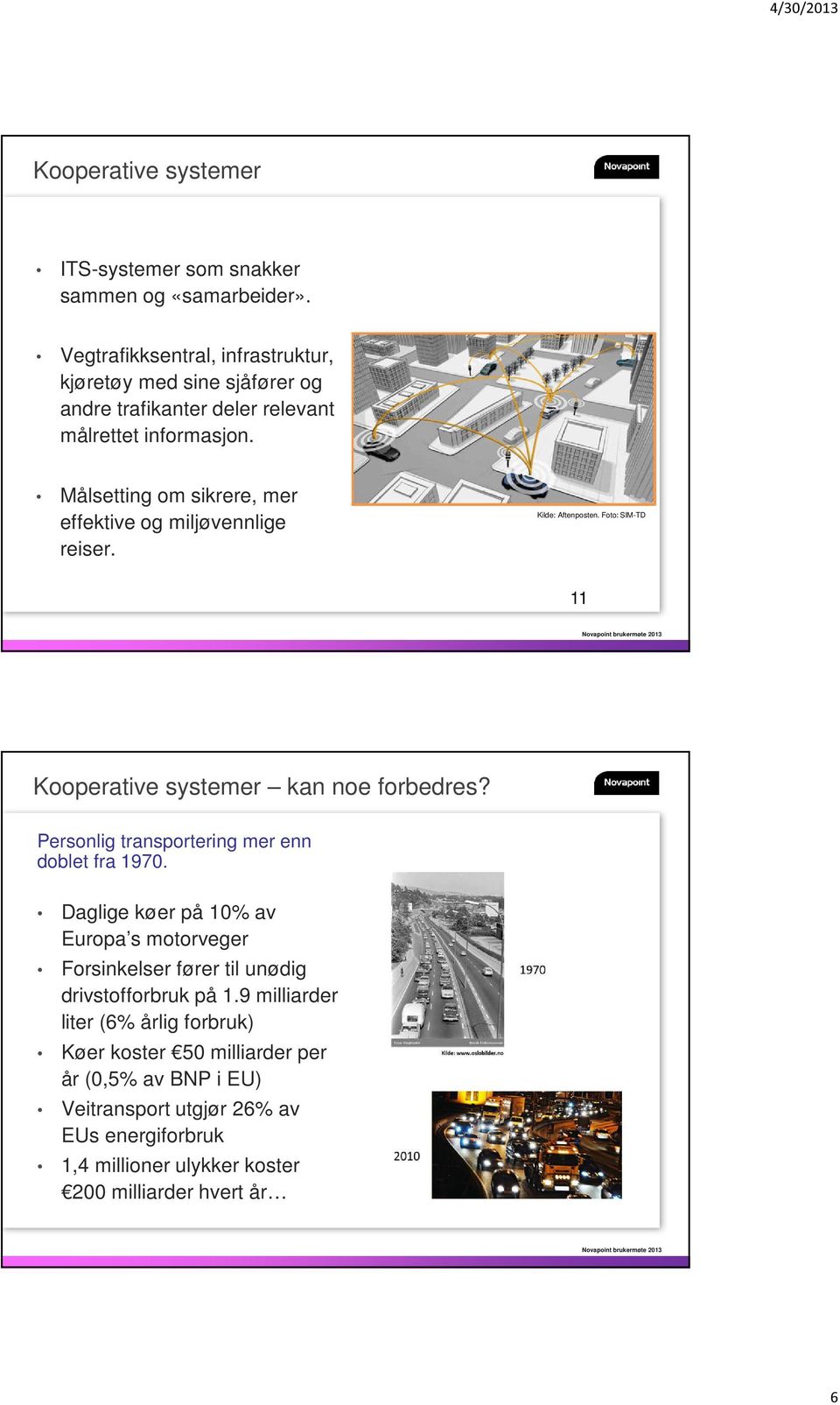 Målsetting om sikrere, mer effektive og miljøvennlige reiser. Kilde: Aftenposten. Foto: SIM-TD 11 Kooperative systemer kan noe forbedres?