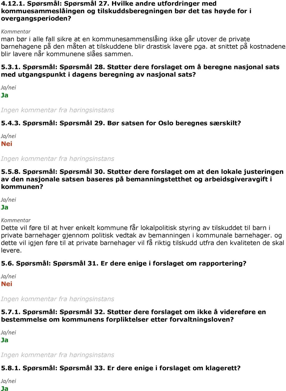 at snittet på kostnadene blir lavere når kommunene slåes sammen. 5.3.1. Spørsmål: Spørsmål 28. Støtter dere forslaget om å beregne nasjonal sats med utgangspunkt i dagens beregning av nasjonal sats?