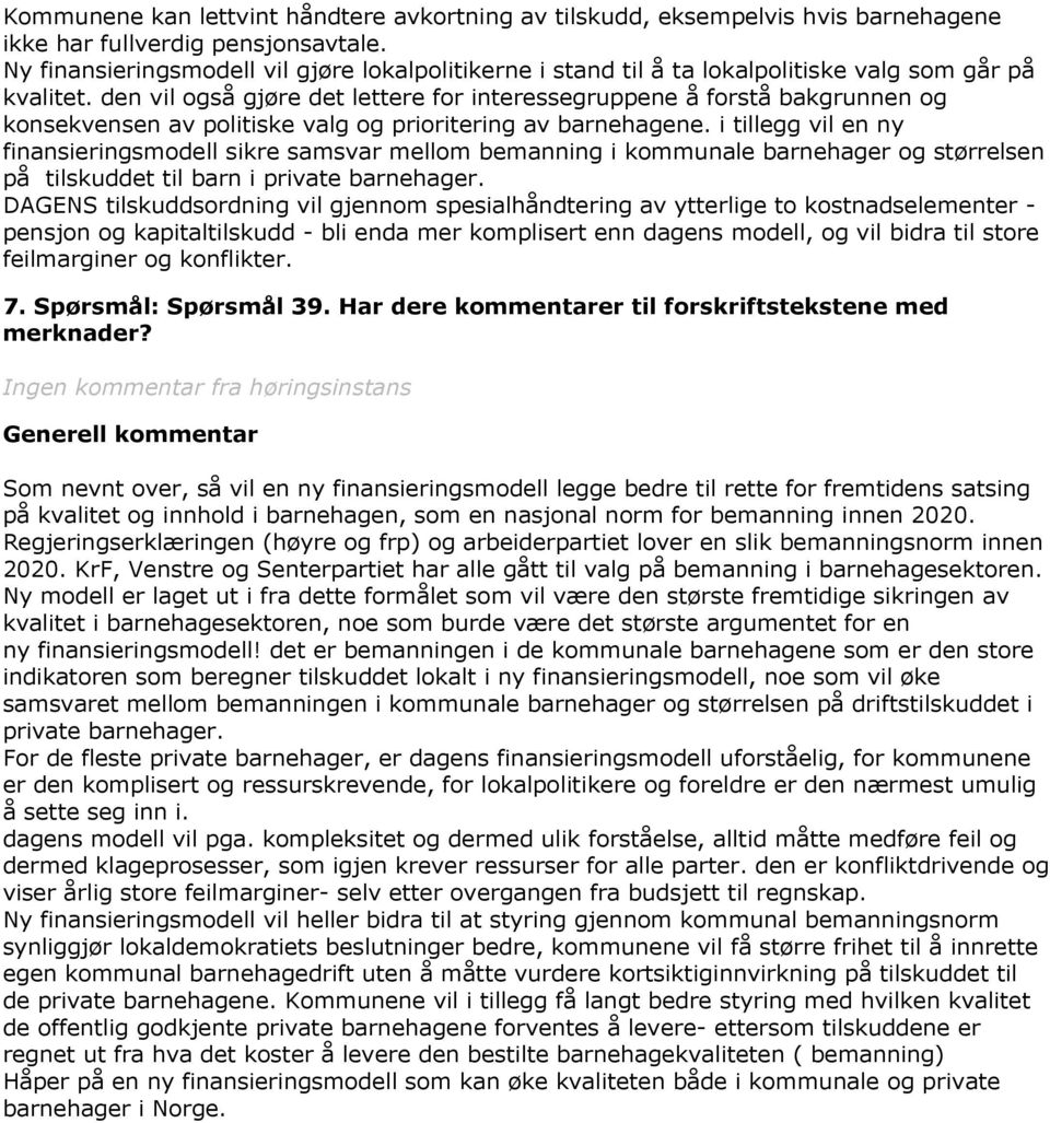 den vil også gjøre det lettere for interessegruppene å forstå bakgrunnen og konsekvensen av politiske valg og prioritering av barnehagene.