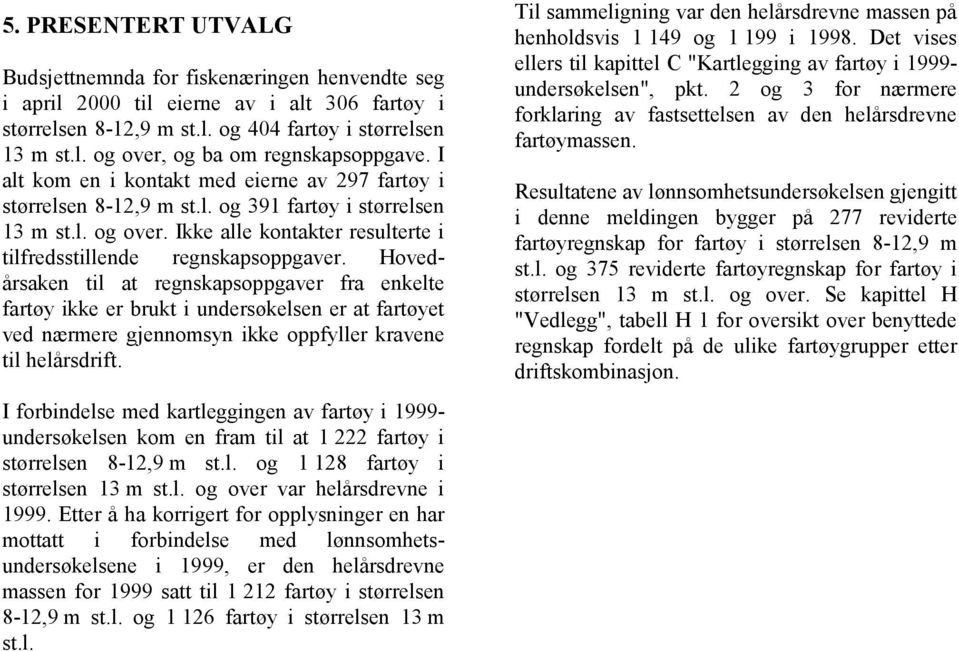 Hovedårsaken til at regnskapsoppgaver fra enkelte fartøy ikke er brukt i undersøkelsen er at fartøyet ved nærmere gjennomsyn ikke oppfyller kravene til helårsdrift.