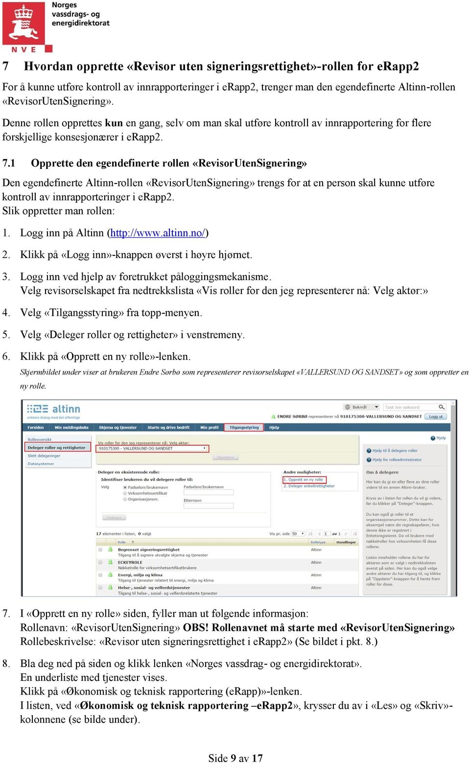 1 Opprette den egendefinerte rollen «RevisorUtenSignering» Den egendefinerte Altinn-rollen «RevisorUtenSignering» trengs for at en person skal kunne utføre kontroll av innrapporteringer i erapp2.