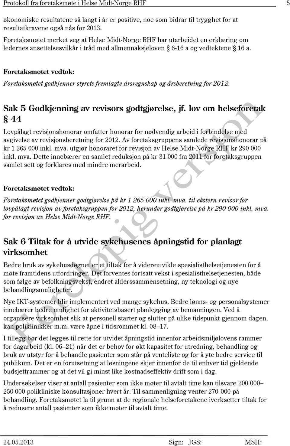 Foretaksmøtet vedtok: Foretaksmøtet godkjenner styrets fremlagte årsregnskap og årsberetning for 2012. Sak 5 Godkjenning av revisors godtgjørelse, jf.